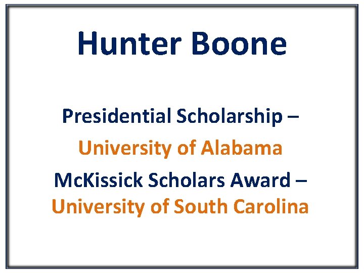 Hunter Boone Presidential Scholarship – University of Alabama Mc. Kissick Scholars Award – University