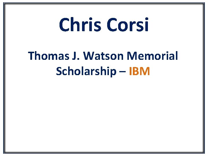 Chris Corsi Thomas J. Watson Memorial Scholarship – IBM 