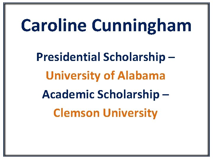 Caroline Cunningham Presidential Scholarship – University of Alabama Academic Scholarship – Clemson University 