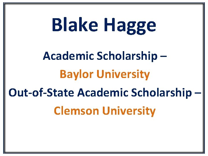 Blake Hagge Academic Scholarship – Baylor University Out-of-State Academic Scholarship – Clemson University 