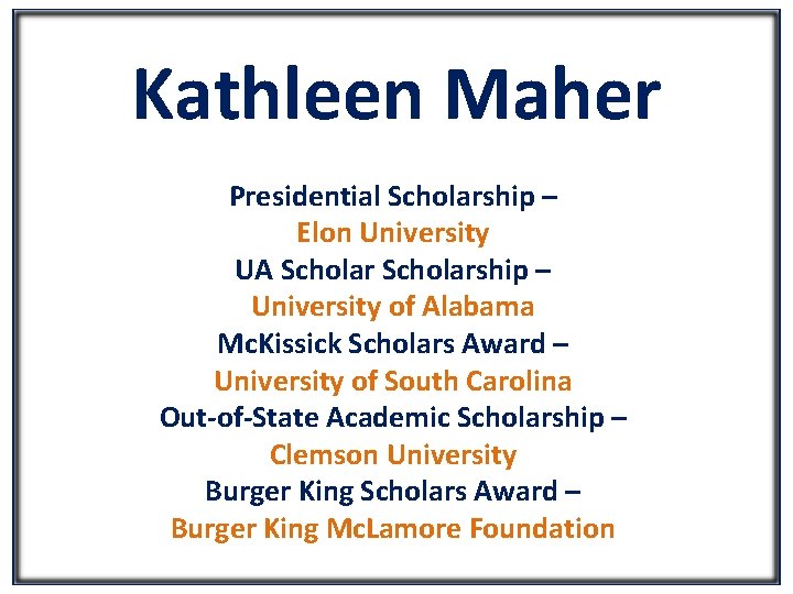 Kathleen Maher Presidential Scholarship – Elon University UA Scholarship – University of Alabama Mc.