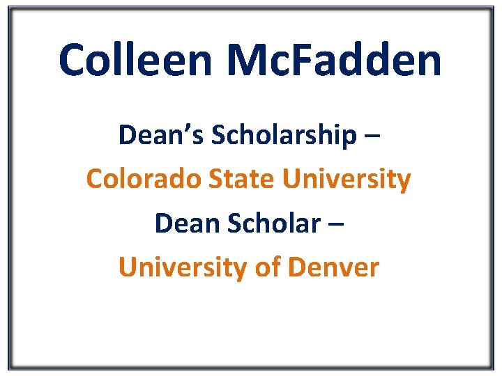 Colleen Mc. Fadden Dean’s Scholarship – Colorado State University Dean Scholar – University of