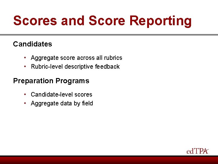Scores and Score Reporting Candidates • Aggregate score across all rubrics • Rubric-level descriptive