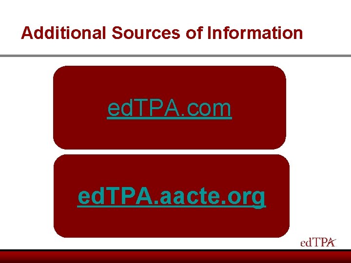 Additional Sources of Information ed. TPA. com ed. TPA. aacte. org 