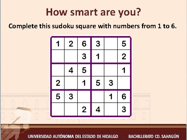 How smart are you? Complete this sudoku square with numbers from 1 to 6.