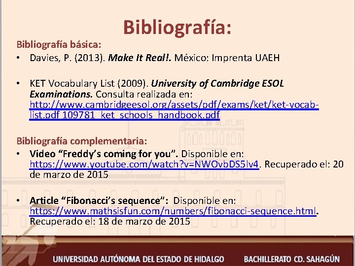 Bibliografía: Bibliografía básica: • Davies, P. (2013). Make It Real!. México: Imprenta UAEH •