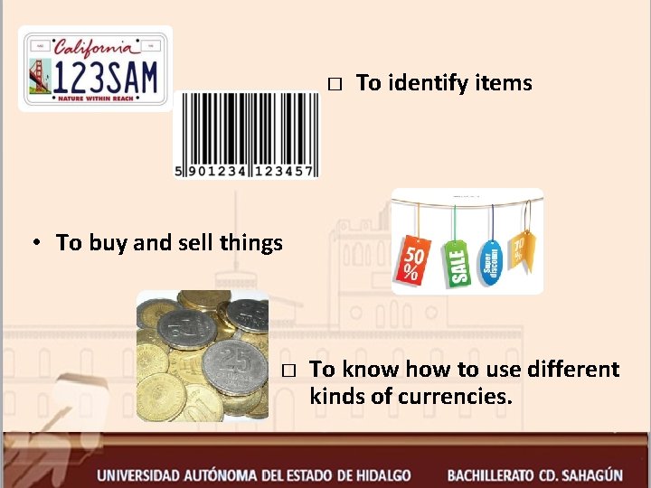 � To identify items • To buy and sell things � To know how
