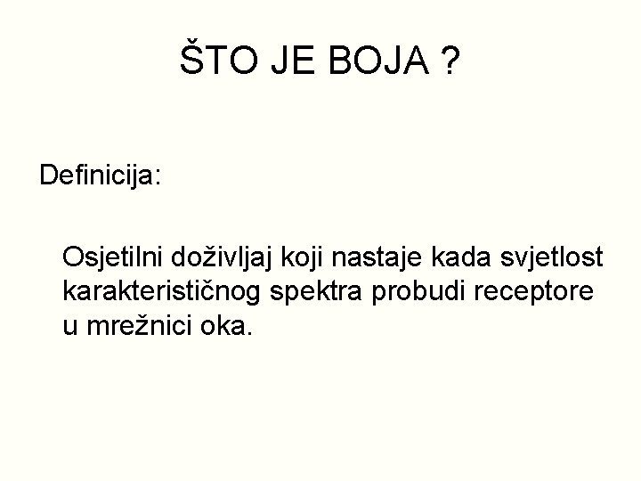 ŠTO JE BOJA ? Definicija: Osjetilni doživljaj koji nastaje kada svjetlost karakterističnog spektra probudi