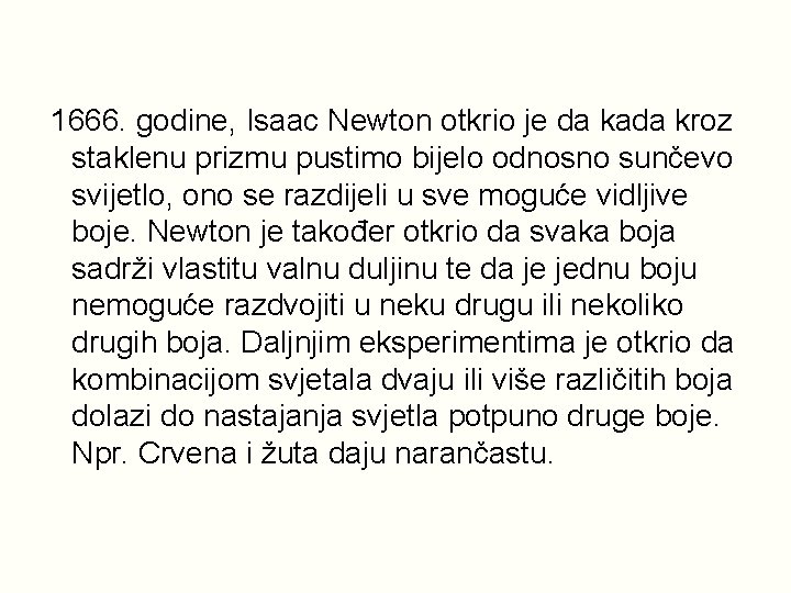 1666. godine, Isaac Newton otkrio je da kada kroz staklenu prizmu pustimo bijelo odnosno