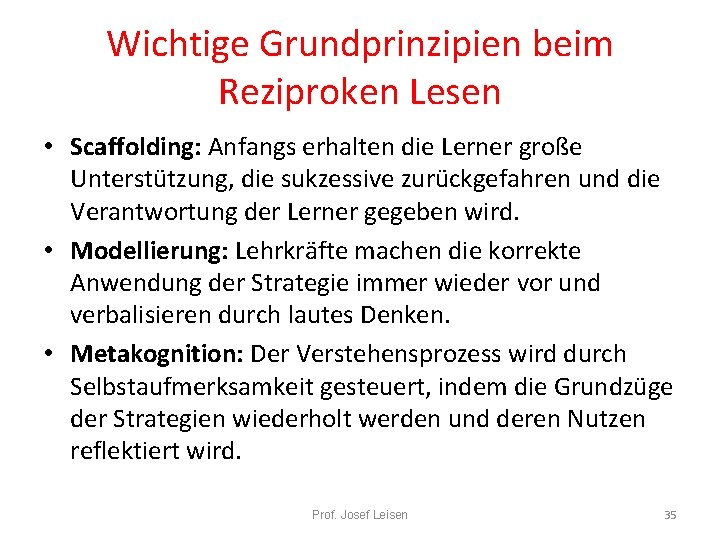 Wichtige Grundprinzipien beim Reziproken Lesen • Scaffolding: Anfangs erhalten die Lerner große Unterstützung, die