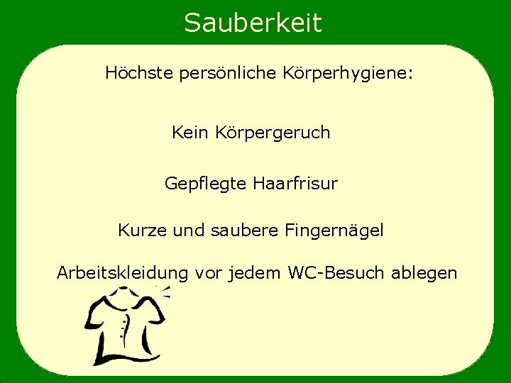 Sauberkeit Höchste persönliche Körperhygiene: Kein Körpergeruch Gepflegte Haarfrisur Kurze und saubere Fingernägel Arbeitskleidung vor