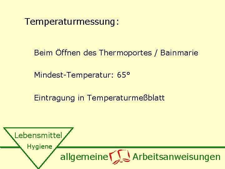 Temperaturmessung: Beim Öffnen des Thermoportes / Bainmarie Mindest-Temperatur: 65° Eintragung in Temperaturmeßblatt Lebensmittel Hygiene