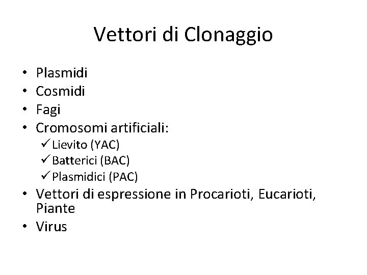 Vettori di Clonaggio • • Plasmidi Cosmidi Fagi Cromosomi artificiali: ü Lievito (YAC) ü