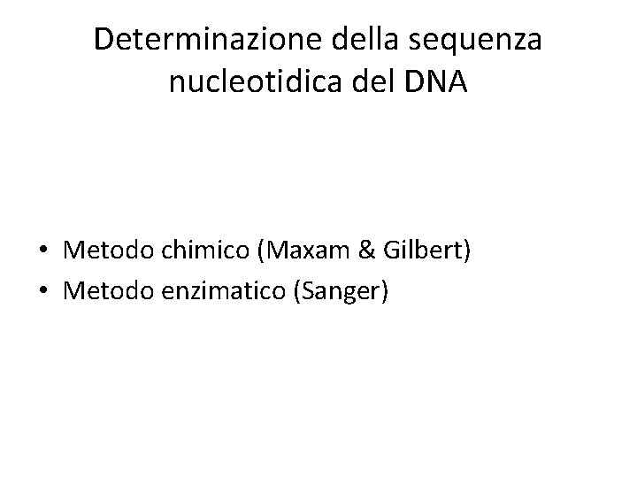 Determinazione della sequenza nucleotidica del DNA • Metodo chimico (Maxam & Gilbert) • Metodo