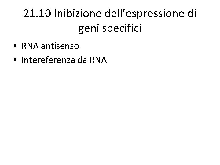 21. 10 Inibizione dell’espressione di geni specifici • RNA antisenso • Intereferenza da RNA