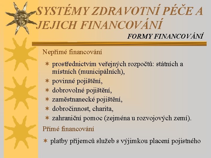 SYSTÉMY ZDRAVOTNÍ PÉČE A JEJICH FINANCOVÁNÍ FORMY FINANCOVÁNÍ Nepřímé financování ¬ prostřednictvím veřejných rozpočtů: