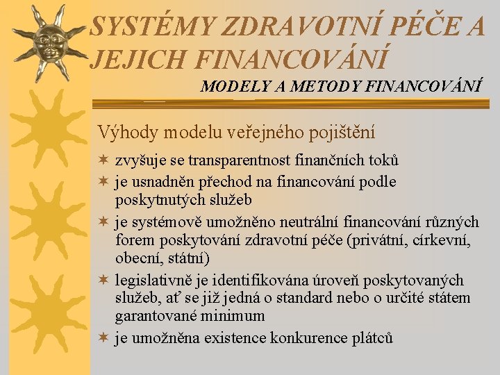 SYSTÉMY ZDRAVOTNÍ PÉČE A JEJICH FINANCOVÁNÍ MODELY A METODY FINANCOVÁNÍ Výhody modelu veřejného pojištění