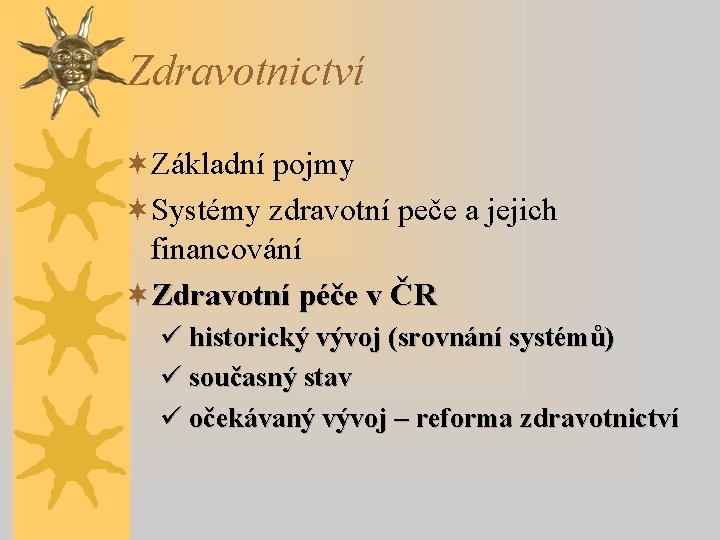 Zdravotnictví ¬Základní pojmy ¬Systémy zdravotní peče a jejich financování ¬Zdravotní péče v ČR ü