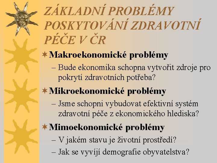 ZÁKLADNÍ PROBLÉMY POSKYTOVÁNÍ ZDRAVOTNÍ PÉČE V ČR ¬Makroekonomické problémy – Bude ekonomika schopna vytvořit