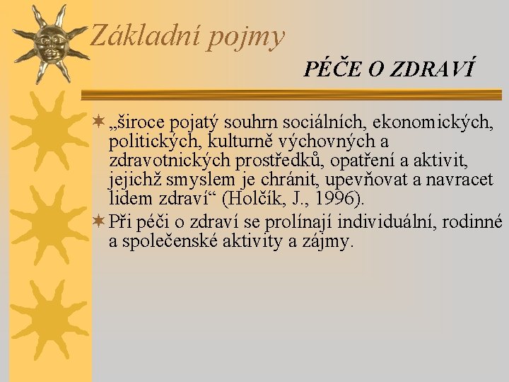 Základní pojmy PÉČE O ZDRAVÍ ¬ „široce pojatý souhrn sociálních, ekonomických, politických, kulturně výchovných