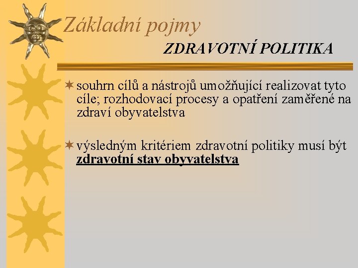 Základní pojmy ZDRAVOTNÍ POLITIKA ¬ souhrn cílů a nástrojů umožňující realizovat tyto cíle; rozhodovací