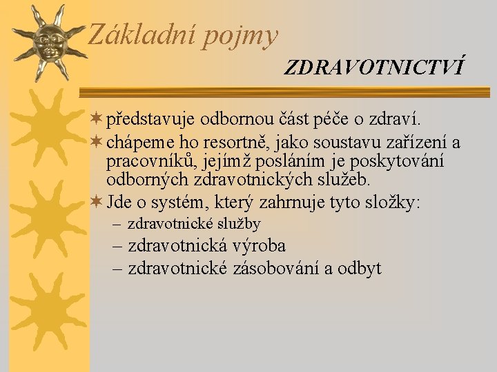 Základní pojmy ZDRAVOTNICTVÍ ¬ představuje odbornou část péče o zdraví. ¬ chápeme ho resortně,