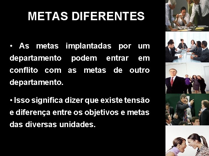 METAS DIFERENTES • As metas implantadas por um departamento podem entrar em conflito com