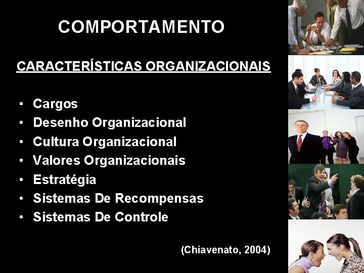 COMPORTAMENTO CARACTERÍSTICAS ORGANIZACIONAIS • • Cargos Desenho Organizacional Cultura Organizacional Valores Organizacionais Estratégia Sistemas