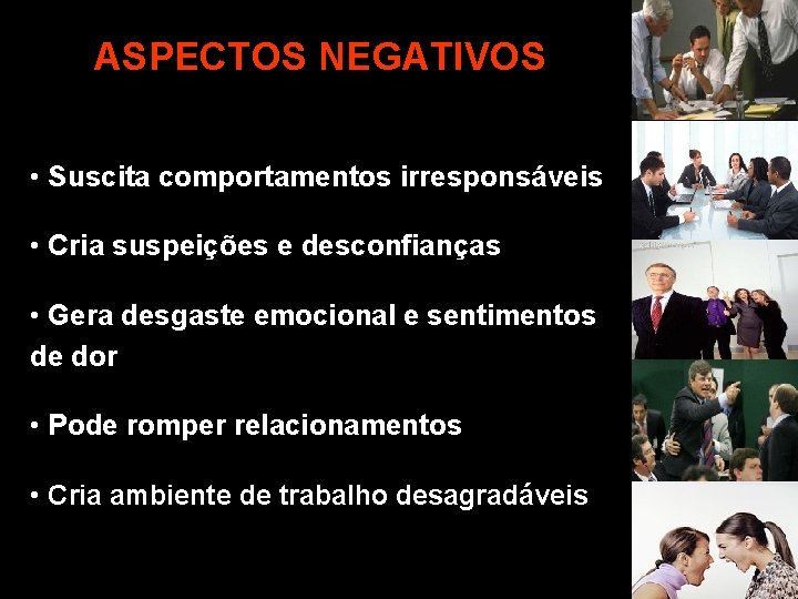 ASPECTOS NEGATIVOS • Suscita comportamentos irresponsáveis • Cria suspeições e desconfianças • Gera desgaste