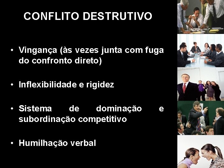 CONFLITO DESTRUTIVO • Vingança (às vezes junta com fuga do confronto direto) • Inflexibilidade