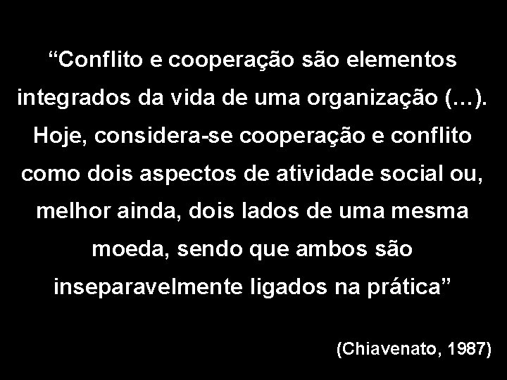 “Conflito e cooperação são elementos integrados da vida de uma organização (…). Hoje, considera-se