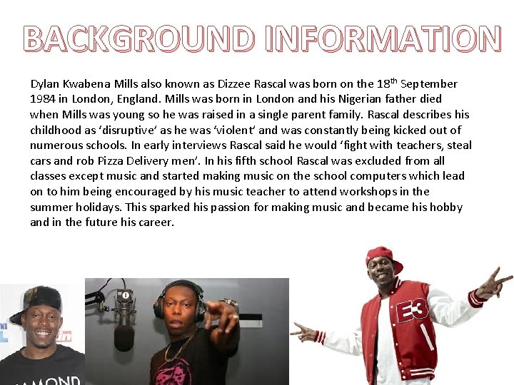 BACKGROUND INFORMATION Dylan Kwabena Mills also known as Dizzee Rascal was born on the