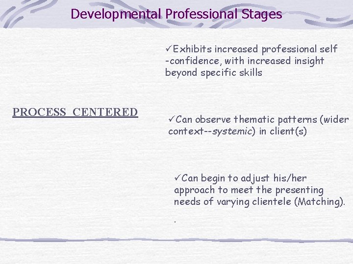 Developmental Professional Stages üExhibits increased professional self -confidence, with increased insight beyond specific skills