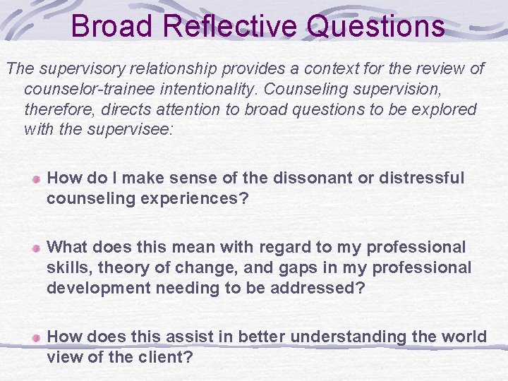 Broad Reflective Questions The supervisory relationship provides a context for the review of counselor-trainee