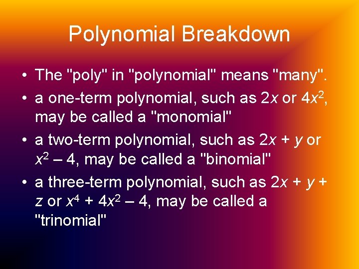 Polynomial Breakdown • The "poly" in "polynomial" means "many". • a one-term polynomial, such