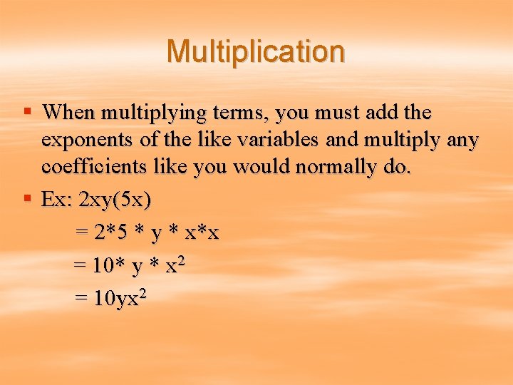 Multiplication § When multiplying terms, you must add the exponents of the like variables