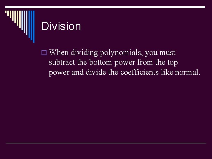 Division o When dividing polynomials, you must subtract the bottom power from the top