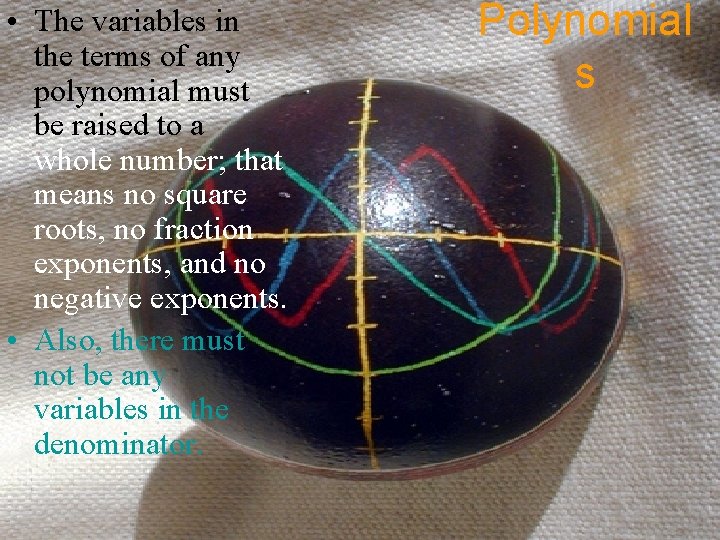  • The variables in the terms of any polynomial must be raised to