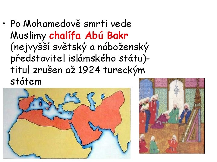  • Po Mohamedově smrti vede Muslimy chalífa Abú Bakr (nejvyšší světský a náboženský