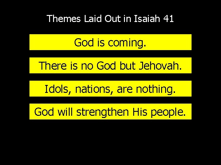 Themes Laid Out in Isaiah 41 God is coming. There is no God but