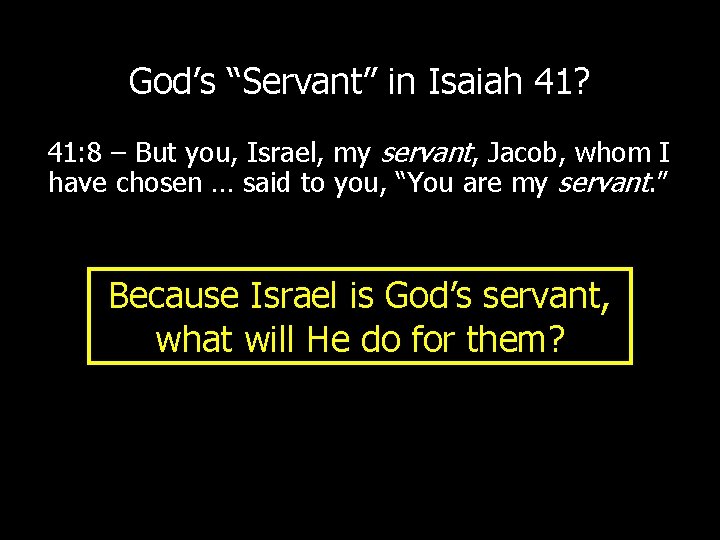God’s “Servant” in Isaiah 41? 41: 8 – But you, Israel, my servant, Jacob,
