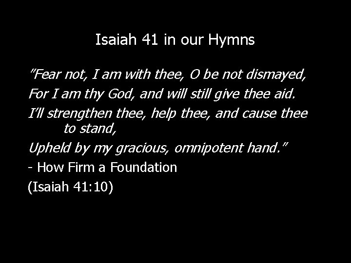 Isaiah 41 in our Hymns ”Fear not, I am with thee, O be not