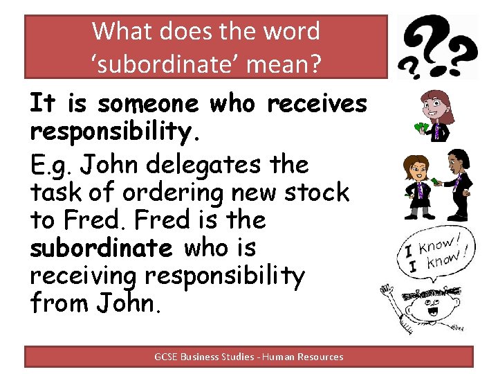 What does the word ‘subordinate’ mean? It is someone who receives responsibility. E. g. What does the word ‘subordinate’ mean? It is someone who receives responsibility. E. g.