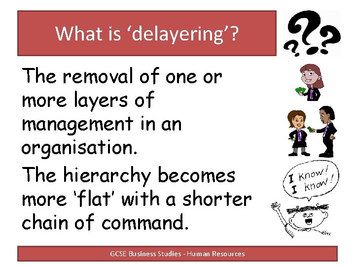 What is ‘delayering’? The removal of one or more layers of management in an