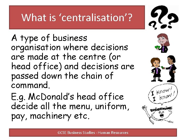 What is ‘centralisation’? A type of business organisation where decisions are made at the