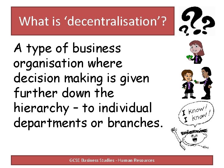 What is ‘decentralisation’? A type of business organisation where decision making is given further What is ‘decentralisation’? A type of business organisation where decision making is given further