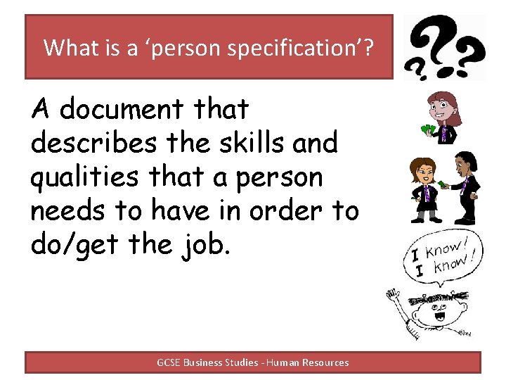 What is a ‘person specification’? A document that describes the skills and qualities that