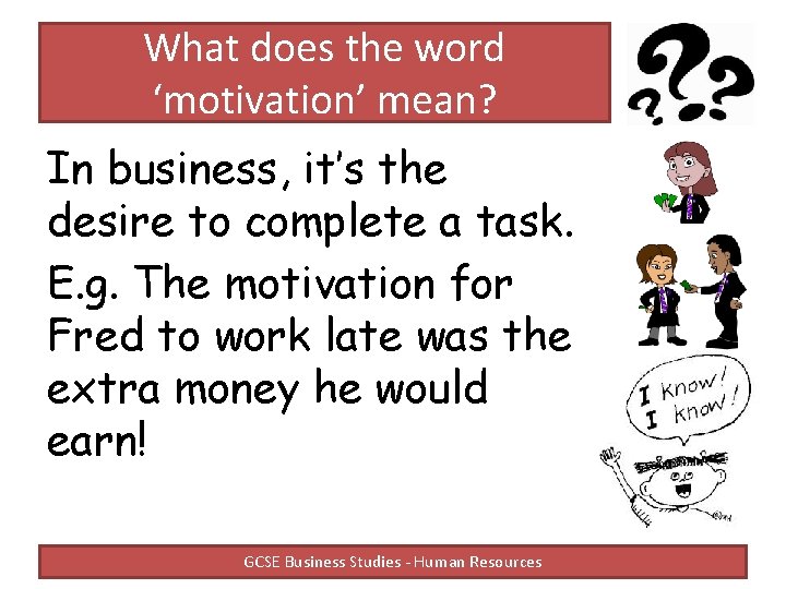 What does the word ‘motivation’ mean? In business, it’s the desire to complete a What does the word ‘motivation’ mean? In business, it’s the desire to complete a