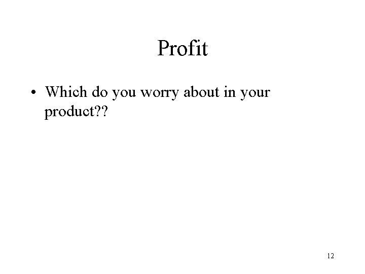 Profit • Which do you worry about in your product? ? 12 