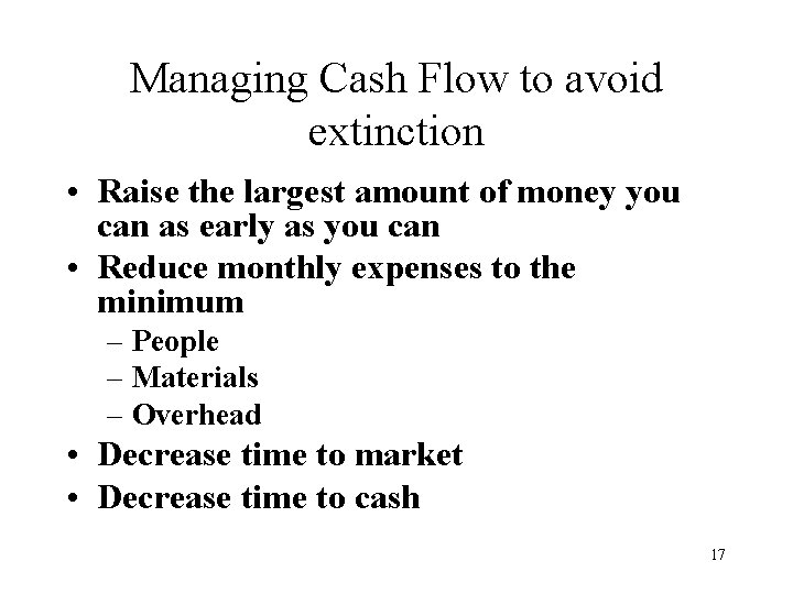 Managing Cash Flow to avoid extinction • Raise the largest amount of money you